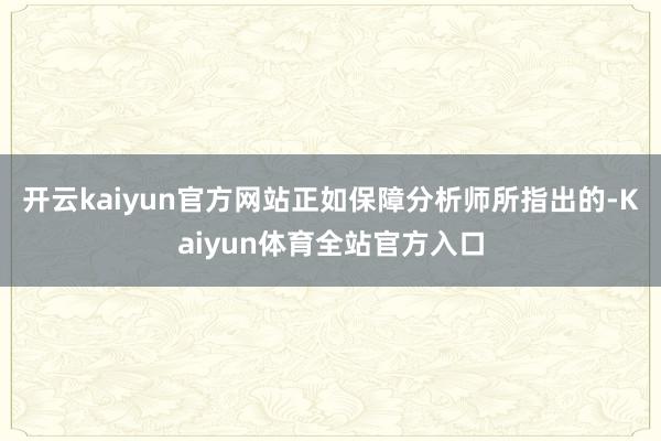 开云kaiyun官方网站正如保障分析师所指出的-Kaiyun体育全站官方入口