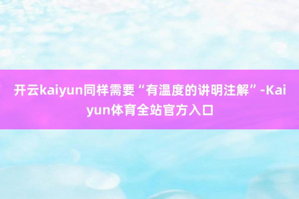 开云kaiyun同样需要“有温度的讲明注解”-Kaiyun体育全站官方入口