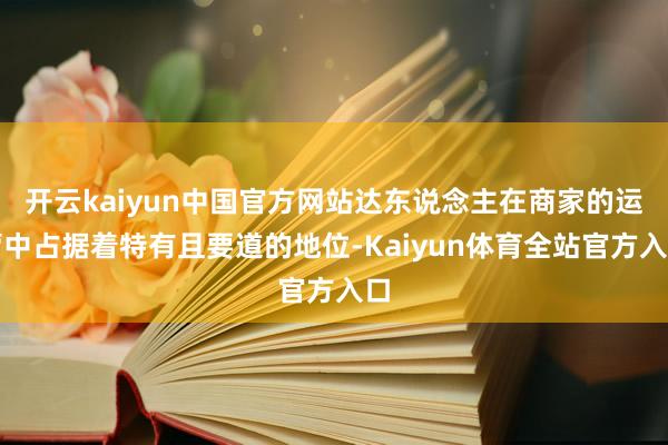 开云kaiyun中国官方网站达东说念主在商家的运营中占据着特有且要道的地位-Kaiyun体育全站官方入口