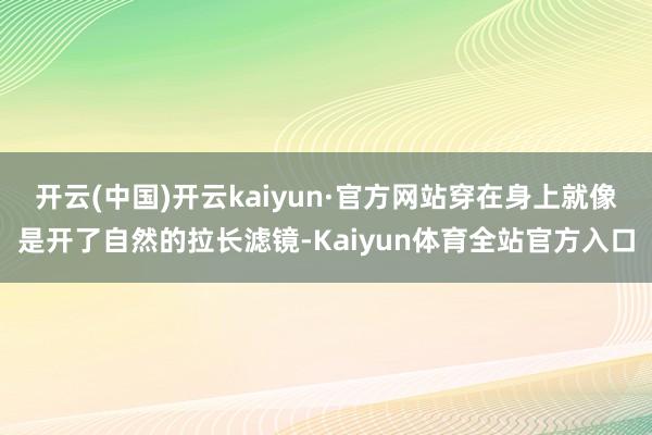开云(中国)开云kaiyun·官方网站穿在身上就像是开了自然的拉长滤镜-Kaiyun体育全站官方入口