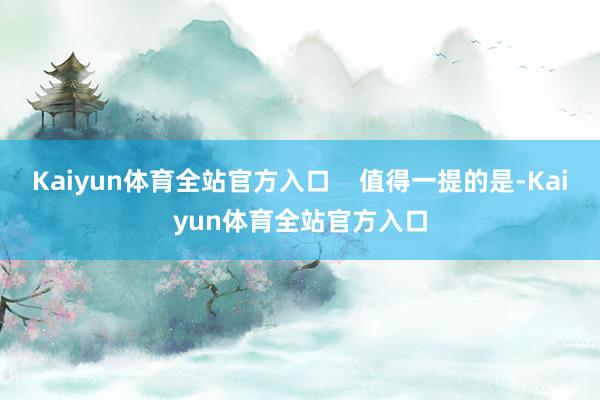 Kaiyun体育全站官方入口    值得一提的是-Kaiyun体育全站官方入口