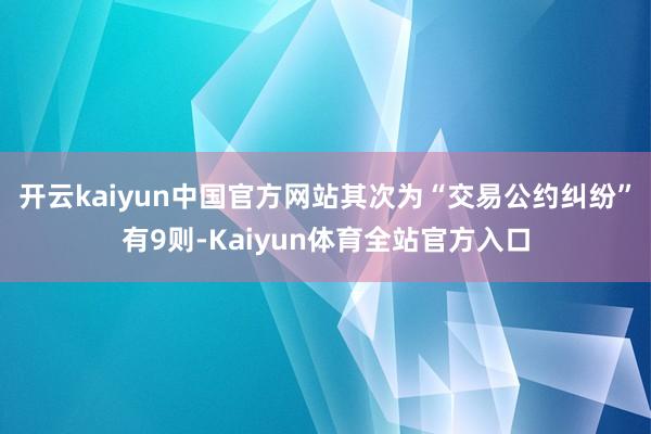 开云kaiyun中国官方网站其次为“交易公约纠纷”有9则-Kaiyun体育全站官方入口