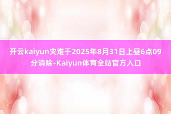 开云kaiyun灾难于2025年8月31日上昼6点09分消除-Kaiyun体育全站官方入口