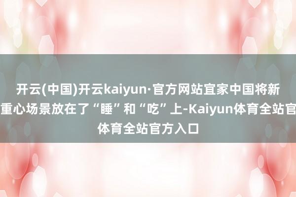 开云(中国)开云kaiyun·官方网站宜家中国将新财年的重心场景放在了“睡”和“吃”上-Kaiyun体育全站官方入口