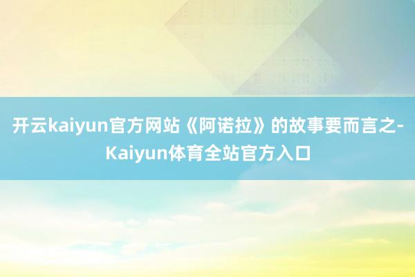 开云kaiyun官方网站《阿诺拉》的故事要而言之-Kaiyun体育全站官方入口