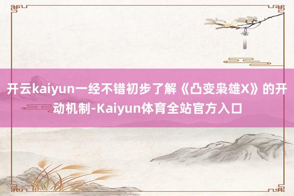 开云kaiyun一经不错初步了解《凸变枭雄X》的开动机制-Kaiyun体育全站官方入口