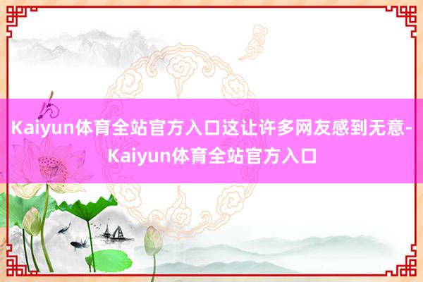 Kaiyun体育全站官方入口这让许多网友感到无意-Kaiyun体育全站官方入口