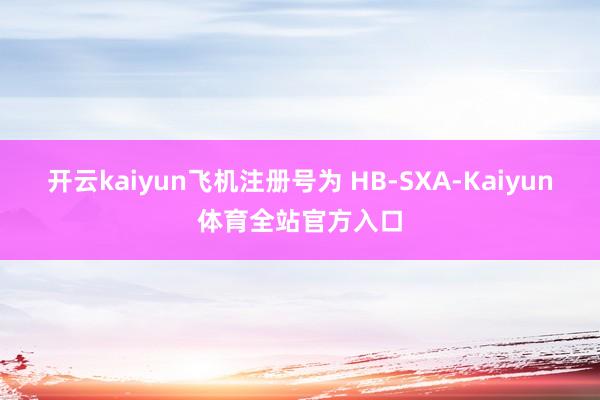 开云kaiyun飞机注册号为 HB-SXA-Kaiyun体育全站官方入口
